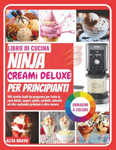 LIBRO DI CUCINA NINJA CREAMi DELUXE PER PRINCIPIANTI: 100 ricette facili da preparare per Fatto in casa Gelati, yogurt, gelati, sorbetti, dolcetti ad alto contenuto proteico e altro ancora