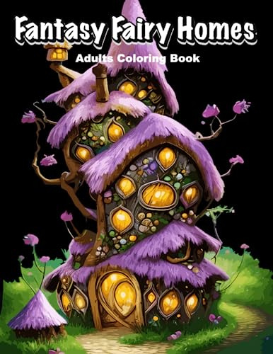 Fantasy Fairy Homes Adults Coloring Book: 50 Whimsical Fairytale Designs for Fun and Relaxation