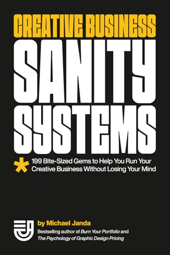 Creative Business Sanity Systems: 199 Bite-Sized Gems to Help You Run Your Creative Business Without Losing Your Mind