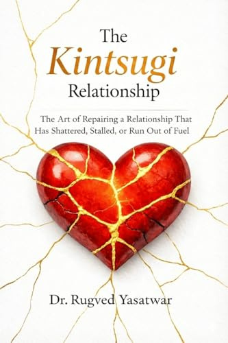 THE KINTSUGI RELATIONSHIP: The Art of Repairing a Relationship That Has Shattered, Stalled, or Run Out of Fuel.