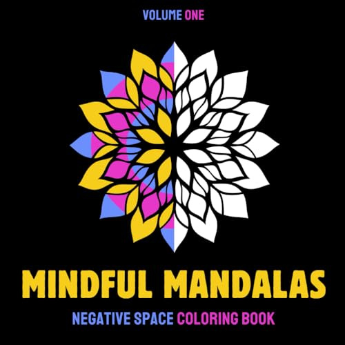 Mindful Mandalas Negative Space Coloring Book – Volume One: Negative space, positive vibes! 30 unique reverse mandalas for relaxation, healing & meditative stress relief