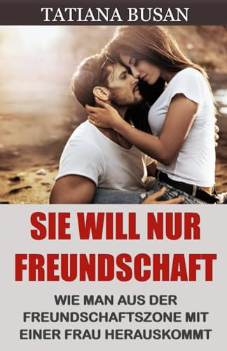 Sie will nur Freundschaft: Wie man aus der Friendzone herauskommt; Das solltest du tun, wenn ein Mädchen kein Interesse an dir hat; Wie man aufhört, nur ein Freund zu sein