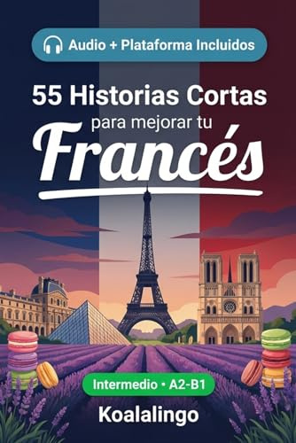 55 cuentos bilingües para mejorar tu Francés para intermedios: Mejora tu vocabulario, lectura y comprensión escrita con ejercicios para estudiantes y adultos de nivel A2-B1