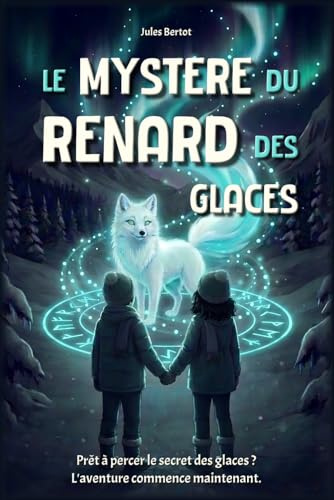 Le Mystère du Renard des Glaces: Un roman d'aventure illustré pour enfants de 8 à 12 ans en quête de frissons