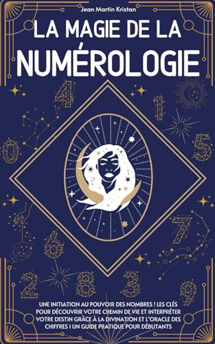 La magie de la numérologie: Une initiation au pouvoir des nombres ! Les clés pour découvrir votre chemin de vie et interpréter votre destin grâce à la ... chiffres I un guide pratique pour débutants