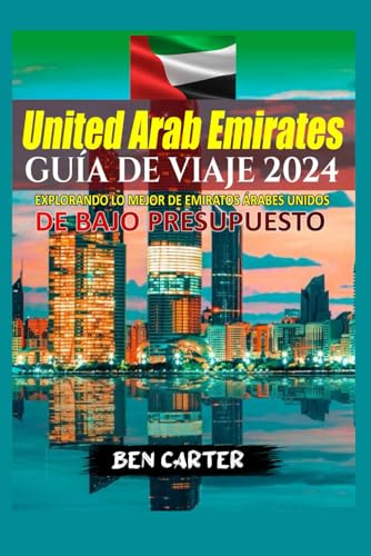 (UAE) EMIRATOS ÁRABES UNIDOS GUÍA DE VIAJE 2024: EXPLORANDO LO MEJOR DE EMIRATOS ÁRABES UNIDOS DE BAJO PRESUPUESTO