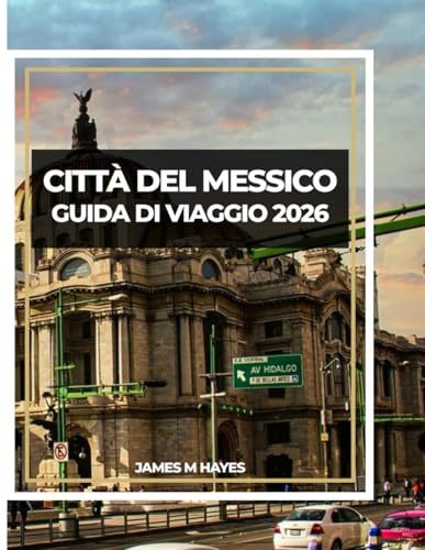 CITTÀ DEL MESSICO GUIDA DI VIAGGIO 2026: Esplora antichi templi, strade vivaci e sapori senza tempo nel cuore del Messico