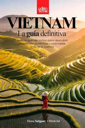 VIETNAM - La Guía Definitiva: Todo lo que necesitas para tu viaje al Vietnam auténtico – una guía turística práctica y profunda de 360 grados