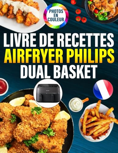 Livre de Recettes Airfryer Philips Dual basket - Photos En Couleur: En Édition Premium Guide Ultime pour Maîtriser l’Air Fryer avec des Recettes Saines, Rapides, Gourmandes, Testées et Adaptées.