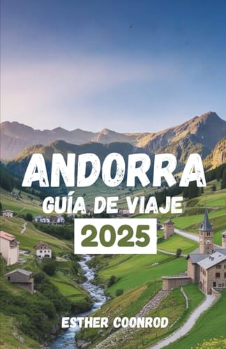 ANDORRA GUÍA DE VIAJE DE 2025: Descubra majestuosos paisajes de montaña, esquí excepcional y patrimonio cultural en el corazón de los Pirineos