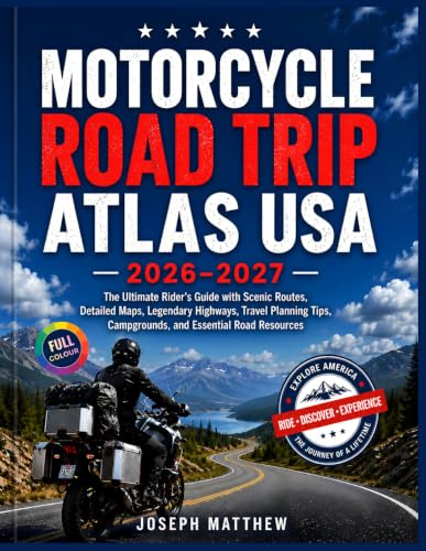 MOTORCYCLE ROAD TRIP ATLAS USA 2026–2027: The Ultimate Rider's Guide with Scenic Routes, Detailed Maps, Legendary Highways, Travel Planning Tips, Campgrounds, and Essential Road Resources