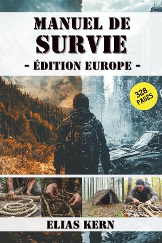 Manuel de Survie – Édition Europe: Tout ce que vous devez savoir pour survivre réellement. Stratégies, compétences mentales et outils pratiques pour faire face aux crises et aux catastrophes