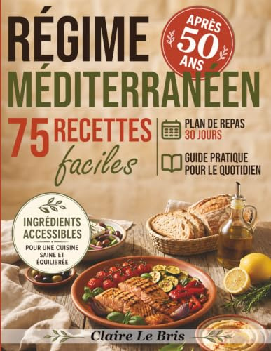 Régime Méditerranéen Après 50 Ans: 75 recettes faciles, plan de repas sur 30 jours et guide pratique pour adopter le régime méditerranéen au quotidien
