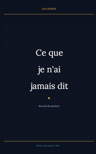 Ce que je n'ai jamais dit: Recueil de poèmes sur les silences, les aveux et les renaissances