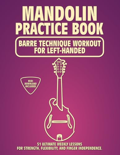 Mandolin Practice Book. Barre Technique Workout for Left-Handed.: 51 Ultimate Weekly Lessons for Strength, Flexibility, and Finger Independence. 100 ... Tabs and Notes. MIDI Download Included.