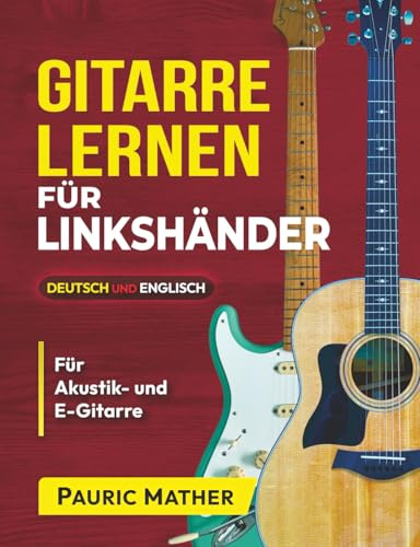 Gitarre Lernen für Linkshänder: Spiel Gitarre mit dem 10 Lektionen-Gitarrenkurs für Anfänger