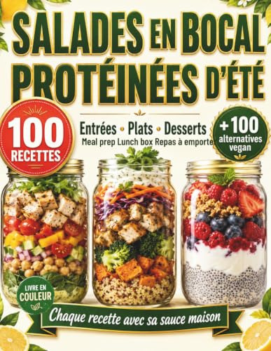 Salades en bocal protéinées d'été. 100 recettes fraiches et faciles: Meal prep, les lunch box et les repas à emporter : entrées, plats, desserts, sauces maison et alternatives vegan