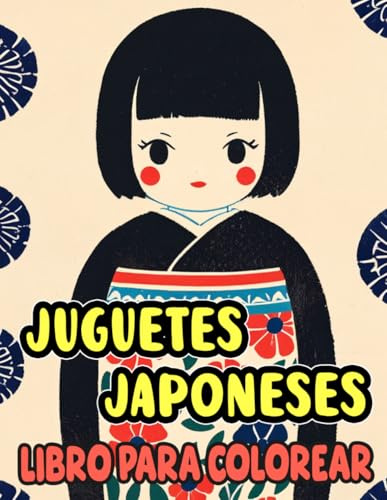 Juguetes Japoneses Libro Para Colorear: Páginas Para Colorear De Juguetes Tradicionales De Japón Para Niños Muñecas Kokeshi Daruma Otoshi Maneki Neko ... Alivio Del Estrés | Niño Adulto Adolescente