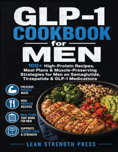 GLP-1 Cookbook for Men: 100+ High-Protein Recipes, Meal Plans & Muscle-Preserving Strategies for Men on Semaglutide, Tirzepatide & GLP-1 Medications