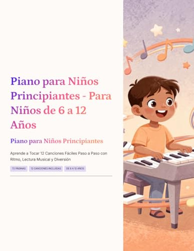Piano para Niños Principiantes - Para Niños de 6 a 12 Años: Aprende a Tocar 12 Canciones Fáciles Paso a Paso con Ritmo, Lectura Musical y Diversión | Edades 6–12