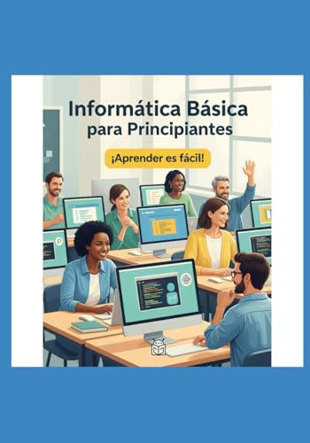 Descubre la informática desde cero y optimiza tu ordenador.: Informática para principiantes. Optimiza tu Ordenador, conoce cómo protegerte y aprende herramientas claves.