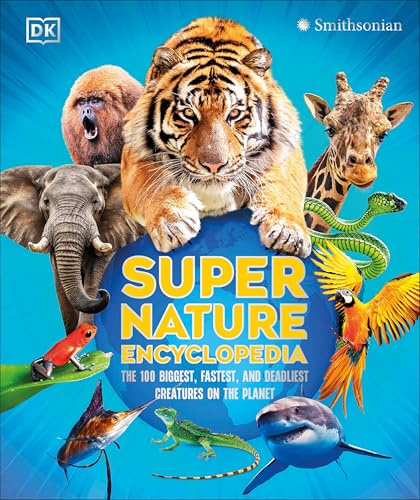 Super Nature Encyclopedia: The 100 Biggest, Fastest, Deadliest Creatures on the Planet