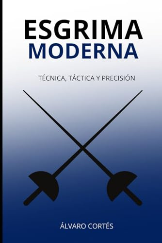 Esgrima Moderna: Técnica, Táctica y Precisión (Artes Marciales)