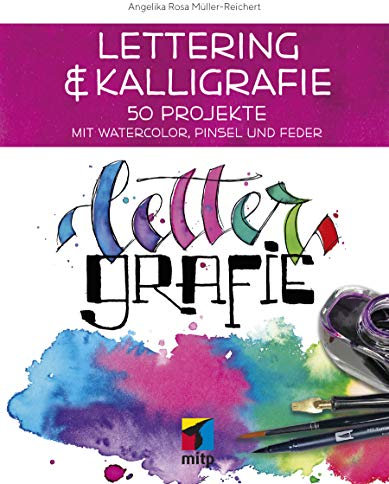 Lettering & Kalligrafie: Lettergrafie: 50 Projekte mit Watercolor, Pinsel und Feder