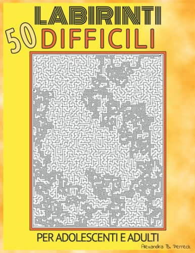 Labirinti Difficili per Adolescenti e Adulti | 50 Enigmi: Fantastico Libro di Puzzle Labirinti | Parte 1 | Libro di Attività | Per Adulti Pazienti e Ragazze e Ragazzi Intelligenti | Puzzle Impossibili