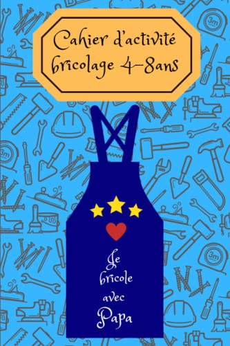 Cahier d'activité bricolage 4-8 ans: Je bricole avec papa
