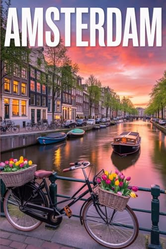 GUIDA AMSTERDAM - Tutto ciò di cui hai Davvero Bisogno: Itinerari Dettagliati Giorno per Giorno, Luoghi Segreti Mozzafiato e Consigli Strategici da Insider per Vivere Amsterdam come un Local