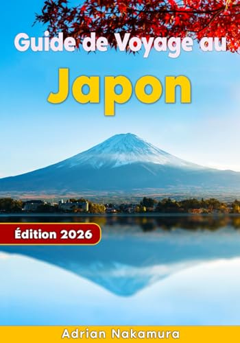 Guide de Voyage au Japon: Découvrez Tokyo, Kyoto, Osaka et au-delà grâce à des itinéraires d’experts, des adresses locales, des conseils culturels et des saveurs authentiques