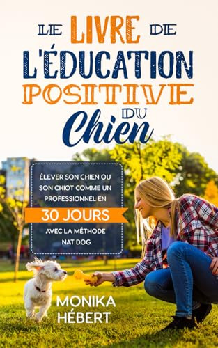 Le livre de l'éducation positive du chien: Pour éduquer avec bienveillance son chiot ou son chien