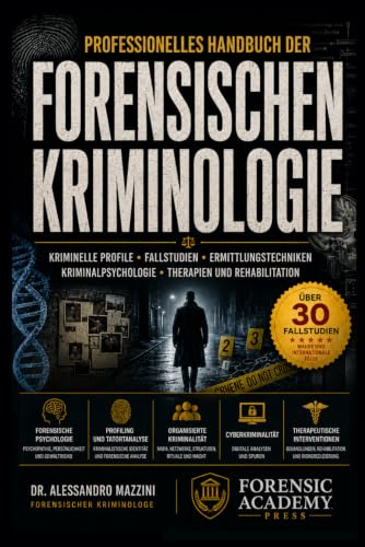 PROFESSIONELLES HANDBUCH DER FORENSISCHEN KRIMINOLOGIE: Täterprofile · Fallstudien · Ermittlungsmethoden · Kriminalpsychologie · Resozialisierungstherapien