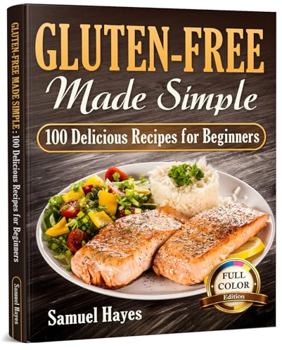 Gluten-Free Made Simple: 100 Delicious Recipes for Beginners