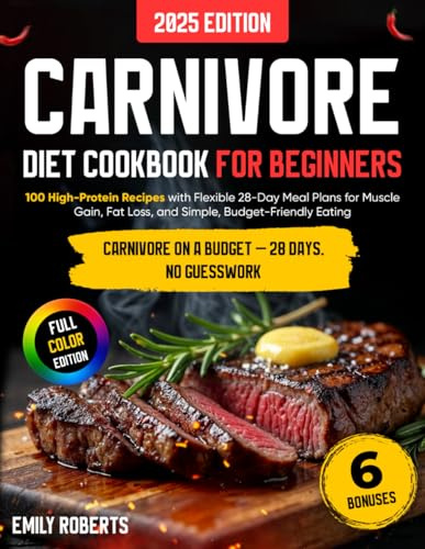 Carnivore Diet Cookbook for Beginners: 100 High-Protein Recipes with Flexible 28-Day Meal Plans for Muscle Gain, Fat Loss, and Simple, Budget-Friendly Eating (Carnivore Cooking Basics)