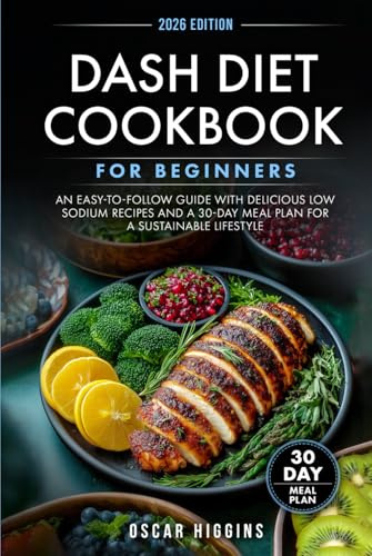 Dash Diet Cookbook for Beginners: An Easy-to-Follow Guide with Delicious Low Sodium Recipes and a 30-Day Meal Plan for a Sustainable Lifestyle (Cookbook for Beginners and Beyond)