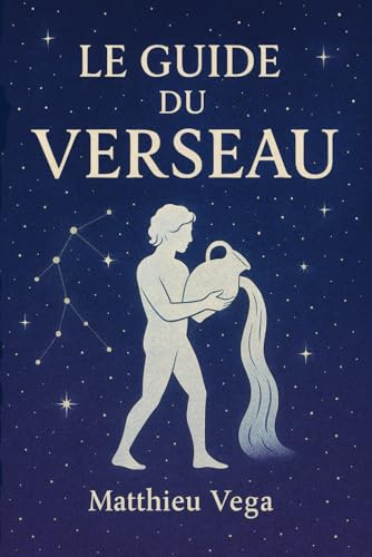 Le Guide du Verseau: Guide pratique du Verseau