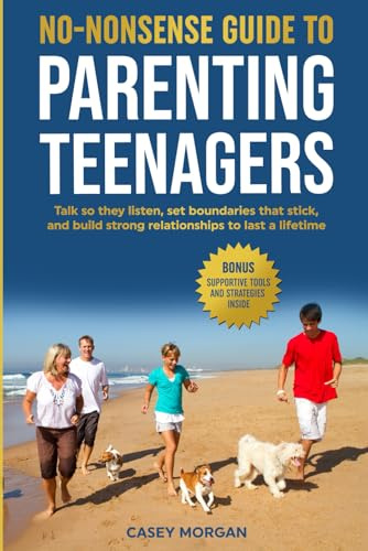 No Nonsense Guide to Parenting Teenagers: Talk so they listen, Set boundaries that stick, and build strong relationships to last a lifetime