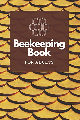 Beekeeping Book For Adults: Bee Farming Tracker, Beekeepers Book - Manage Your Hives With 120 Pages Full of Details (Inspection, Productivity, Behavior and much more)