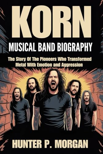 KORN MUSICAL BAND BIOGRAPHY: The story of The Pioneers Who Transformed Metal with Emotion and Aggression