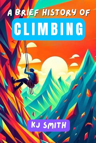 A Brief History of Climbing (A Brief History of Sports Edition)