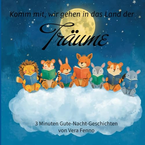 Komm mit, wir gehen in das Land der Träume: 3 Minuten Gute-Nacht-Geschichten von Vera Fenno