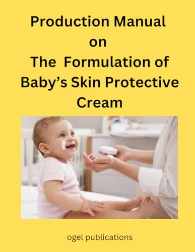 PRODUCTION MANUAL ON THE FORMULATION OF BABY'S PROTECTIVE CREAM