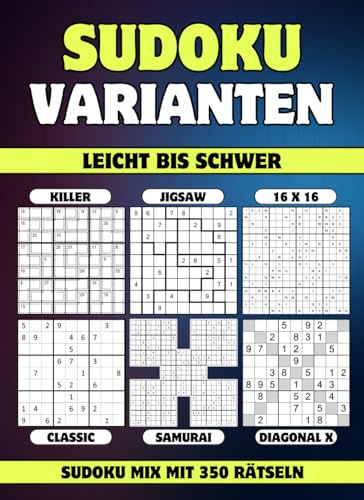 Sudoku Varianten Leicht bis Schwer: Sudoku Mix mit 350 Rätseln in 6 Varianten - Jigsaw, Killer, Samurai, 16x16, Classic, Diagonal X