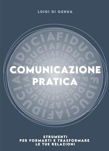 Comunicazione Pratica: Strumenti per formarti e trasformare le tue relazioni.