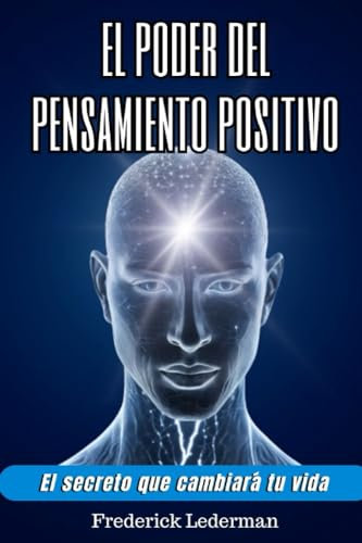 El poder del pensamiento positivo. El secreto que cambiará tu vida.