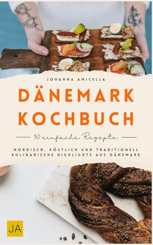 Dänemark Kochbuch: Nordisch, köstlich und traditionell – Kulinarische Highlights aus Dänemark