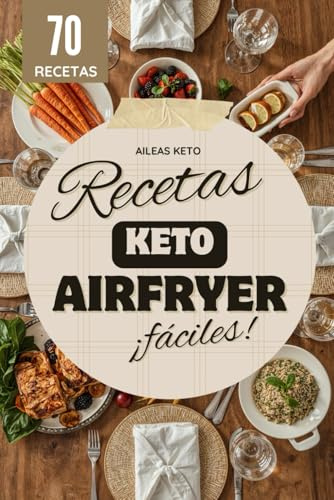 Recetas keto en airfryer fáciles: Recetas keto en freidora de aire para adelgazar: con pocos ingredientes y pocos pasos (Colección Recetas Keto)