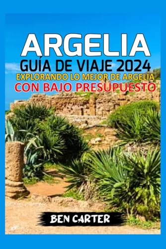 ARGELIA GUÍA DE VIAJE 2024: EXPLORANDO LO MEJOR DE ARGELIA CON BAJO PRESUPUESTO